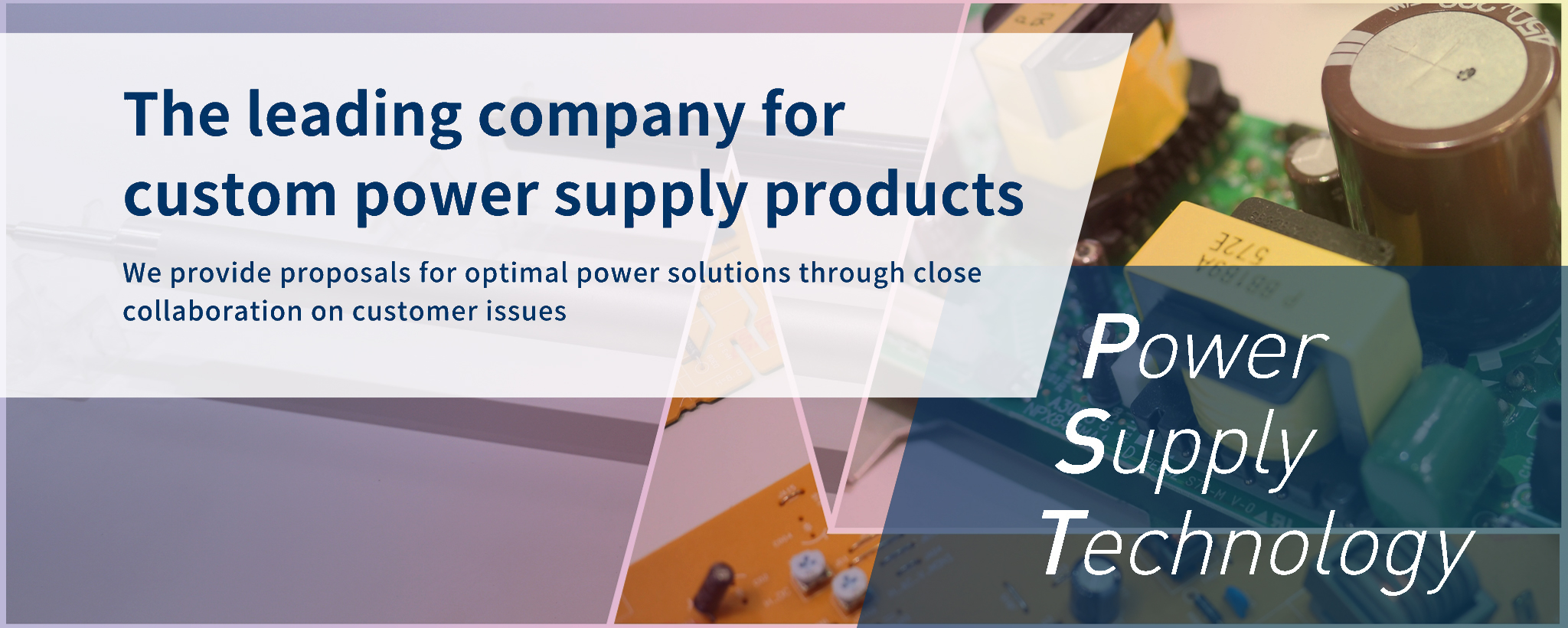 The leading company for custom power supply products We provide proposals for optimal power solutions through close collaboration on customer issues